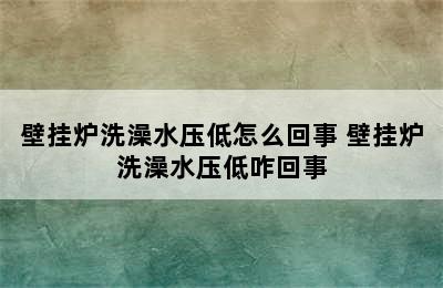 壁挂炉洗澡水压低怎么回事 壁挂炉洗澡水压低咋回事